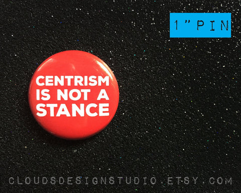 Centrism Is Not a Stance Progressive Pin - 1" Pinback Button